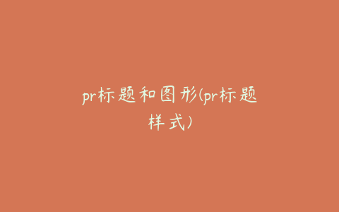 pr标题和图形(pr标题样式)