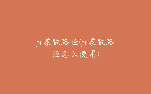 pr蒙版路径(pr蒙版路径怎么使用)