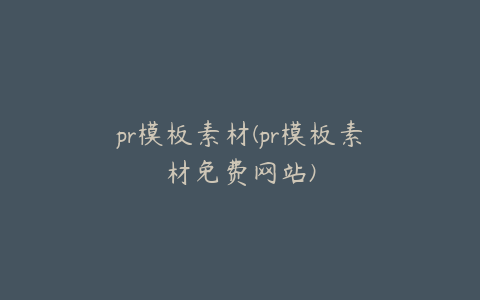 pr模板素材(pr模板素材免费网站)