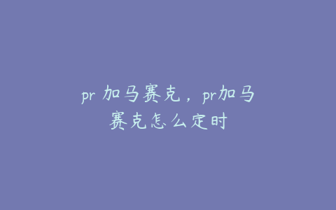 pr 加马赛克，pr加马赛克怎么定时