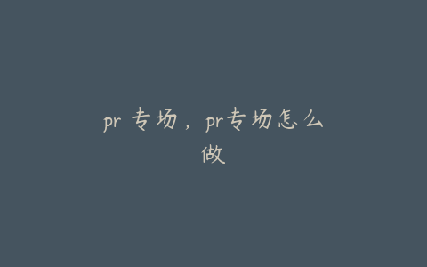 pr 专场，pr专场怎么做