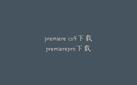 premiere cs4下载premierepro下载