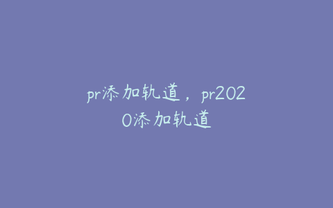 pr添加轨道，pr2020添加轨道