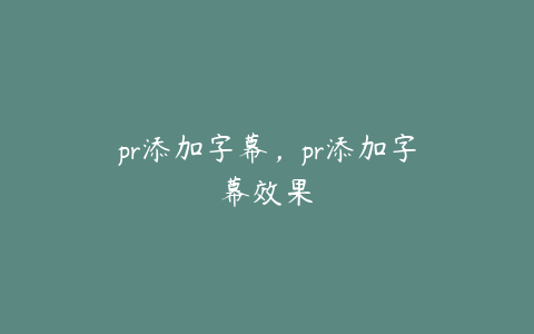 pr添加字幕，pr添加字幕效果