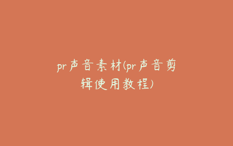 pr声音素材(pr声音剪辑使用教程)