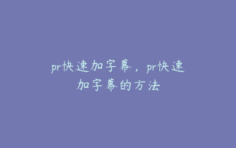 pr快速加字幕，pr快速加字幕的方法