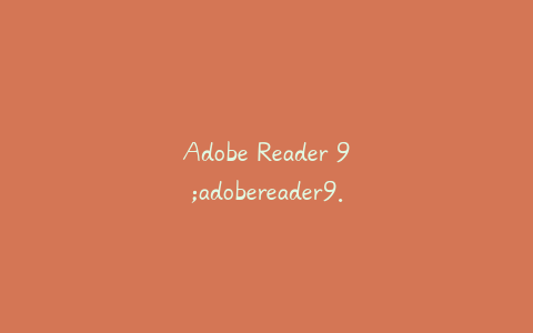 Adobe Reader 9;adobereader9.1