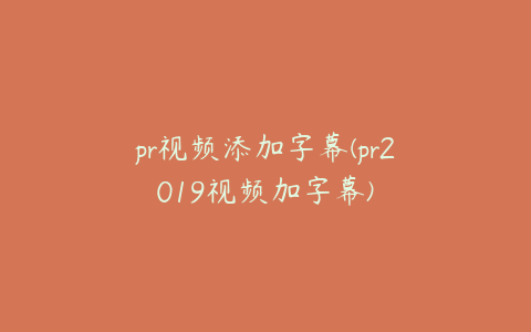 pr视频添加字幕(pr2019视频加字幕)