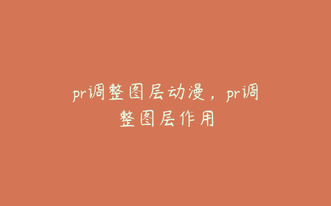 pr调整图层动漫，pr调整图层作用