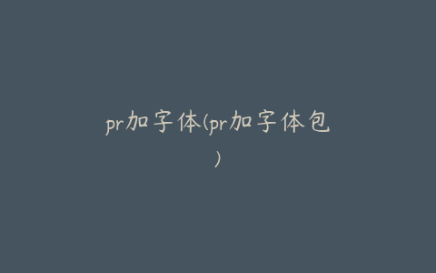 pr加字体(pr加字体包)