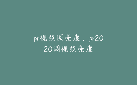 pr视频调亮度，pr2020调视频亮度