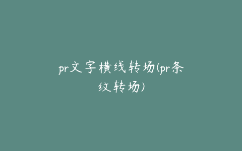 pr文字横线转场(pr条纹转场)