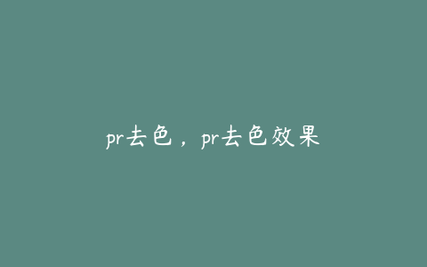 pr去色，pr去色效果