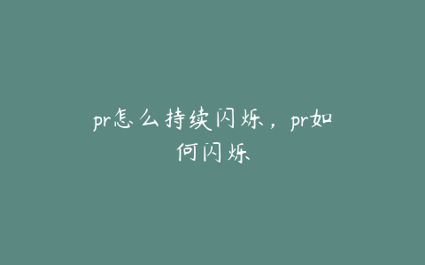 pr怎么持续闪烁，pr如何闪烁