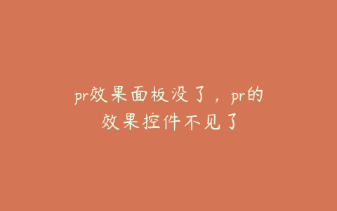 pr效果面板没了，pr的效果控件不见了