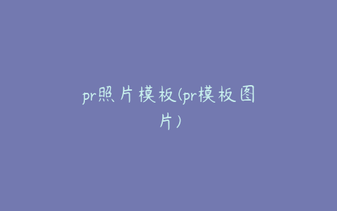 pr照片模板(pr模板图片)