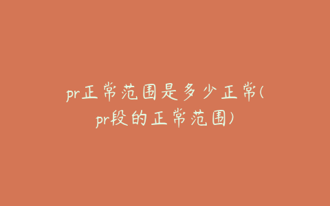 pr正常范围是多少正常(pr段的正常范围)