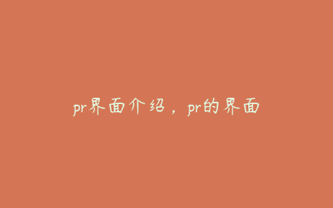 pr界面介绍，pr的界面