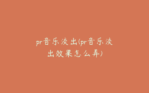 pr音乐淡出(pr音乐淡出效果怎么弄)