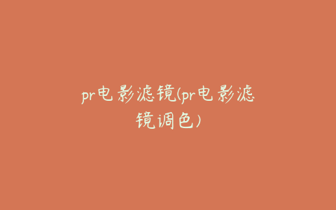 pr电影滤镜(pr电影滤镜调色)