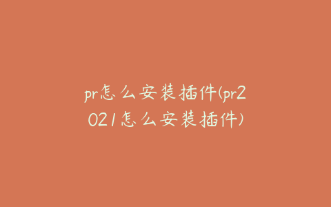 pr怎么安装插件(pr2021怎么安装插件)