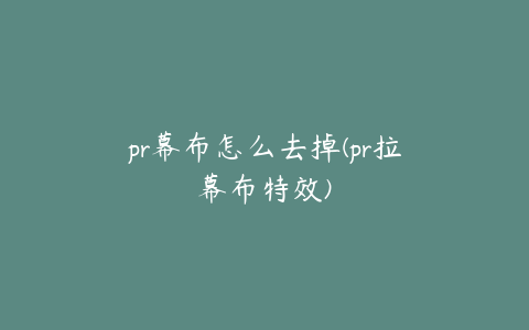 pr幕布怎么去掉(pr拉幕布特效)