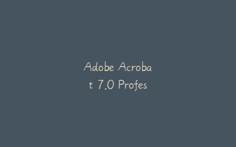 Adobe Acrobat 7.0 Professional(adobe acrobat 7.0 professional)