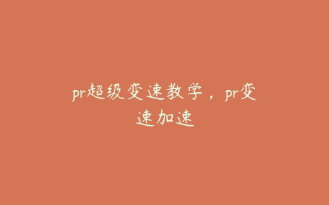 pr超级变速教学，pr变速加速