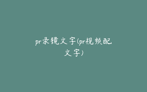 pr录镜文字(pr视频配文字)