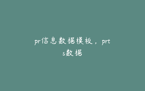 pr信息数据模板，prts数据