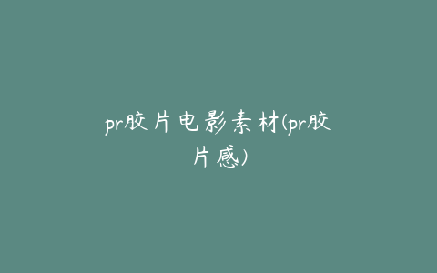 pr胶片电影素材(pr胶片感)