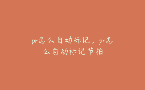 pr怎么自动标记，pr怎么自动标记节拍