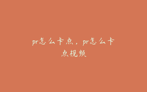 pr怎么卡点，pr怎么卡点视频