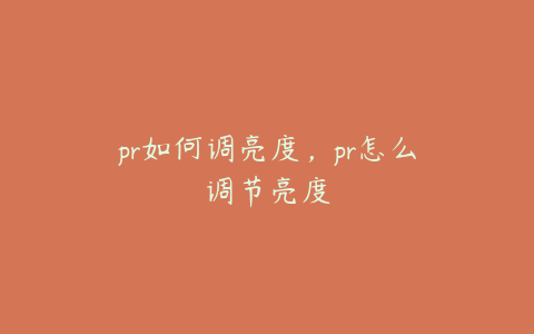 pr如何调亮度，pr怎么调节亮度