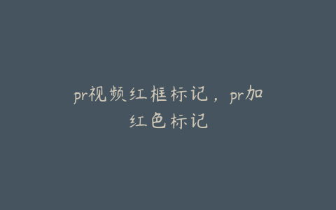 pr视频红框标记，pr加红色标记