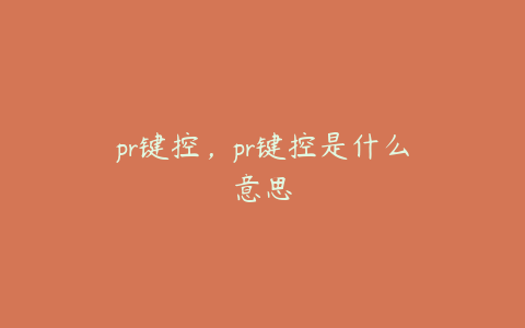 pr键控，pr键控是什么意思