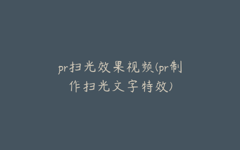 pr扫光效果视频(pr制作扫光文字特效)