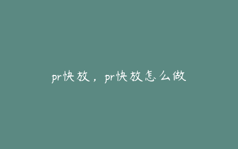 pr快放，pr快放怎么做