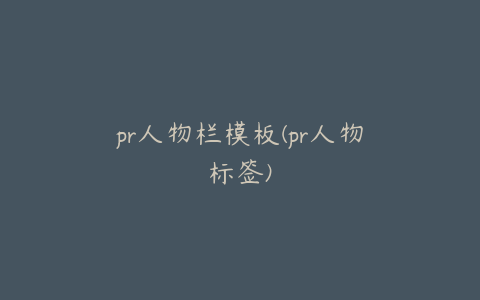 pr人物栏模板(pr人物标签)