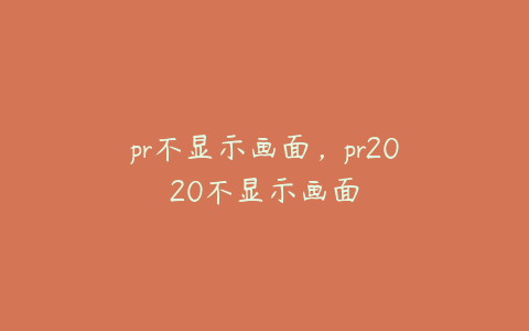 pr不显示画面，pr2020不显示画面