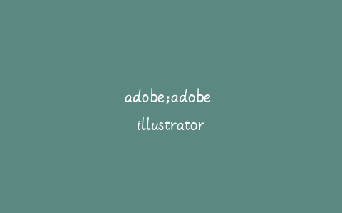 adobe;adobe illustrator