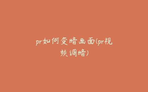 pr如何变暗画面(pr视频调暗)