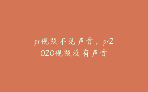 pr视频不见声音，pr2020视频没有声音