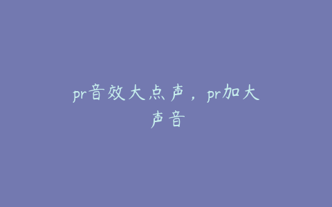 pr音效大点声，pr加大声音