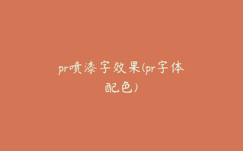 pr喷漆字效果(pr字体配色)