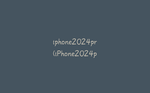 iphone2024pr(iPhone2024pro)