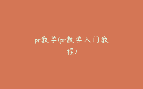 pr教学(pr教学入门教程)