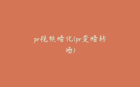 pr视频暗化(pr变暗转场)