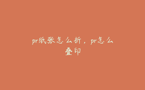 pr纸张怎么折，pr怎么叠印