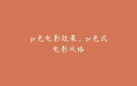 pr老电影效果，pr老式电影风格